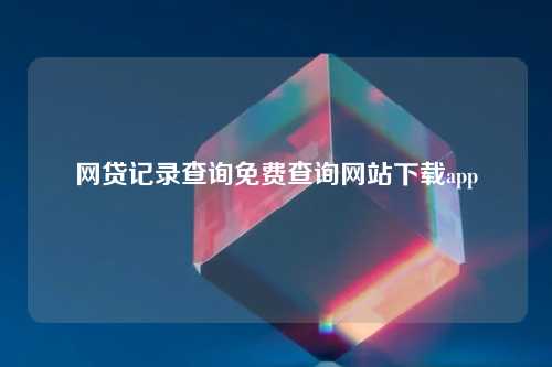 网贷记录查询免费查询网站下载app